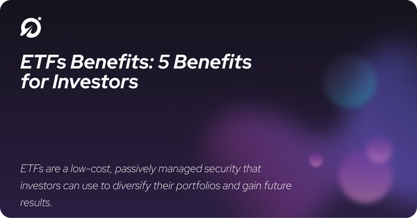 ETFs Benefits: 5 Benefits for Investors
